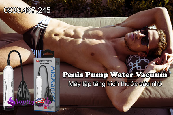 Máy tập tăng kích thước dương vật Penis Pump Water Vacuum